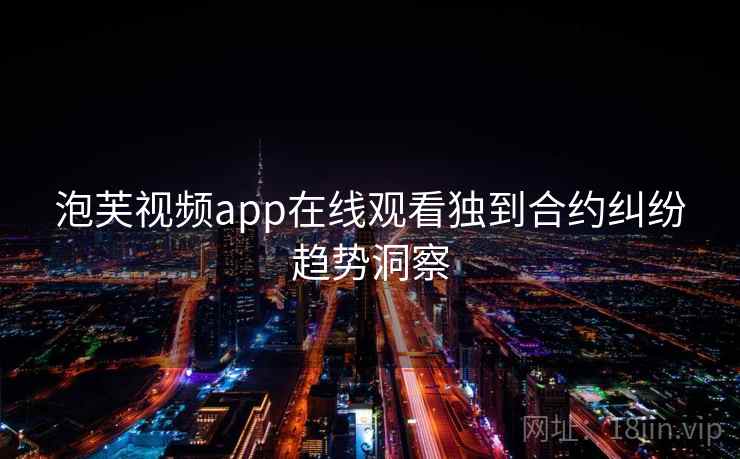 泡芙视频app在线观看独到合约纠纷趋势洞察