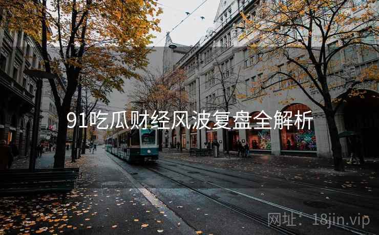 91吃瓜财经风波复盘全解析