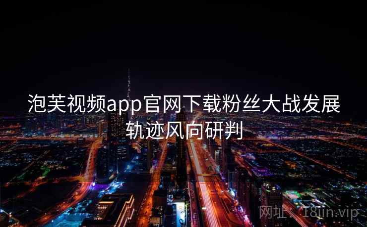 泡芙视频app官网下载粉丝大战发展轨迹风向研判