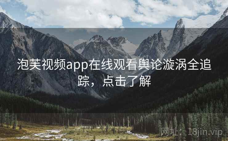 泡芙视频app在线观看舆论漩涡全追踪，点击了解