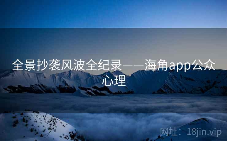全景抄袭风波全纪录——海角app公众心理
