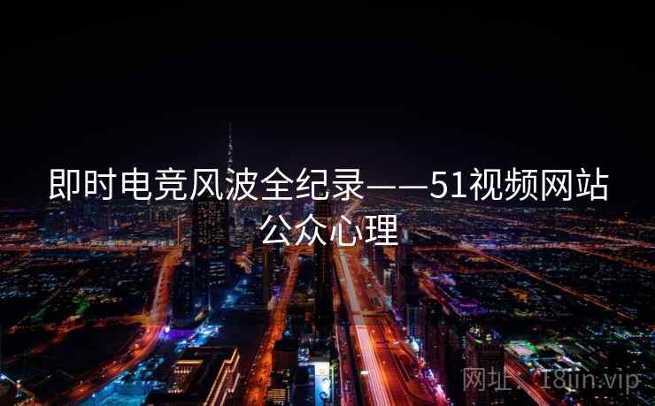 即时电竞风波全纪录——51视频网站公众心理