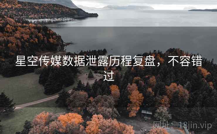 星空传媒数据泄露历程复盘，不容错过